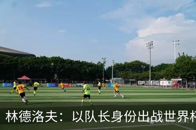 林德洛夫：以队长身份出战世界杯很自豪 希望能战胜老队友汉尼拔